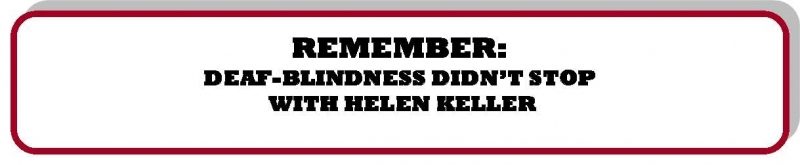 Remeber: Deaf-Blindness didn't stop with Helen Keller